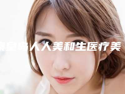 秦皇岛人人美和生医疗美容诊所价格表(费用)在线免费咨询附依贝美祛斑案例